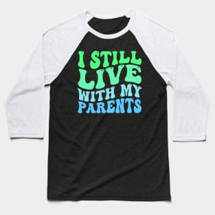 I Still Live With my Parents Baseball T-Shirt